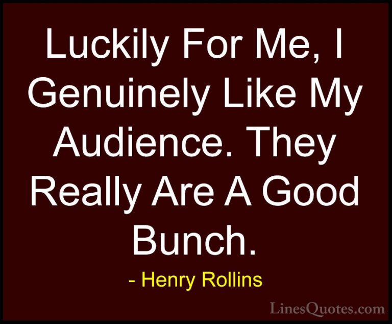 Henry Rollins Quotes (459) - Luckily For Me, I Genuinely Like My ... - QuotesLuckily For Me, I Genuinely Like My Audience. They Really Are A Good Bunch.