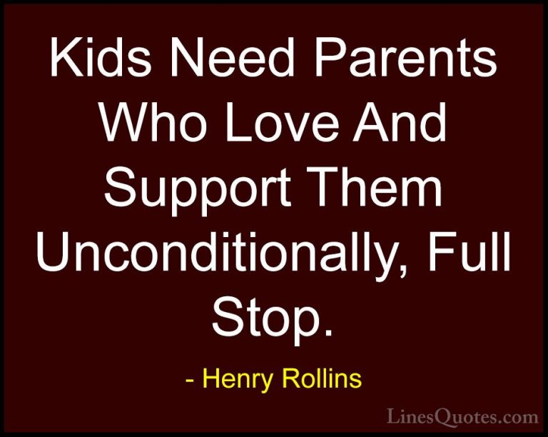 Henry Rollins Quotes (465) - Kids Need Parents Who Love And Suppo... - QuotesKids Need Parents Who Love And Support Them Unconditionally, Full Stop.