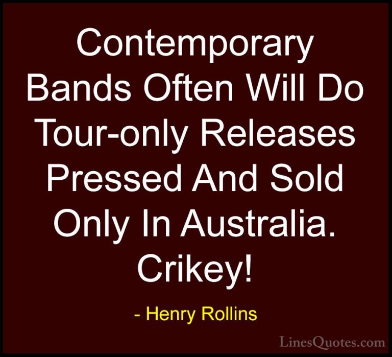 Henry Rollins Quotes (469) - Contemporary Bands Often Will Do Tou... - QuotesContemporary Bands Often Will Do Tour-only Releases Pressed And Sold Only In Australia. Crikey!