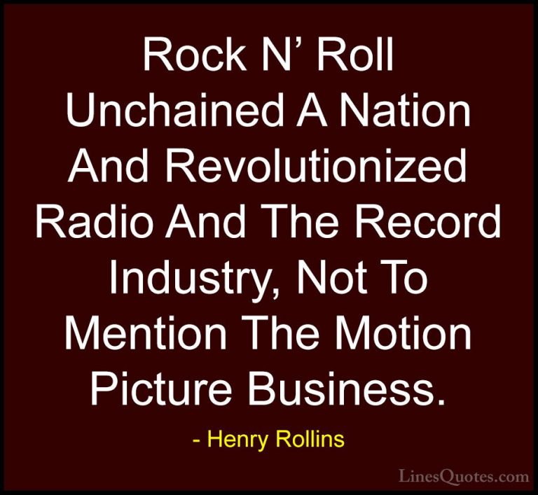 Henry Rollins Quotes (470) - Rock N' Roll Unchained A Nation And ... - QuotesRock N' Roll Unchained A Nation And Revolutionized Radio And The Record Industry, Not To Mention The Motion Picture Business.