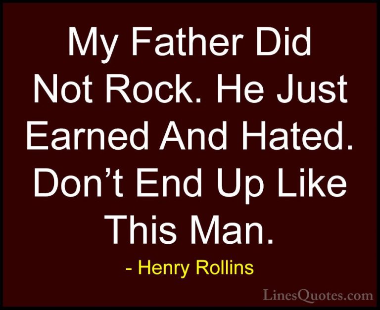 Henry Rollins Quotes (472) - My Father Did Not Rock. He Just Earn... - QuotesMy Father Did Not Rock. He Just Earned And Hated. Don't End Up Like This Man.
