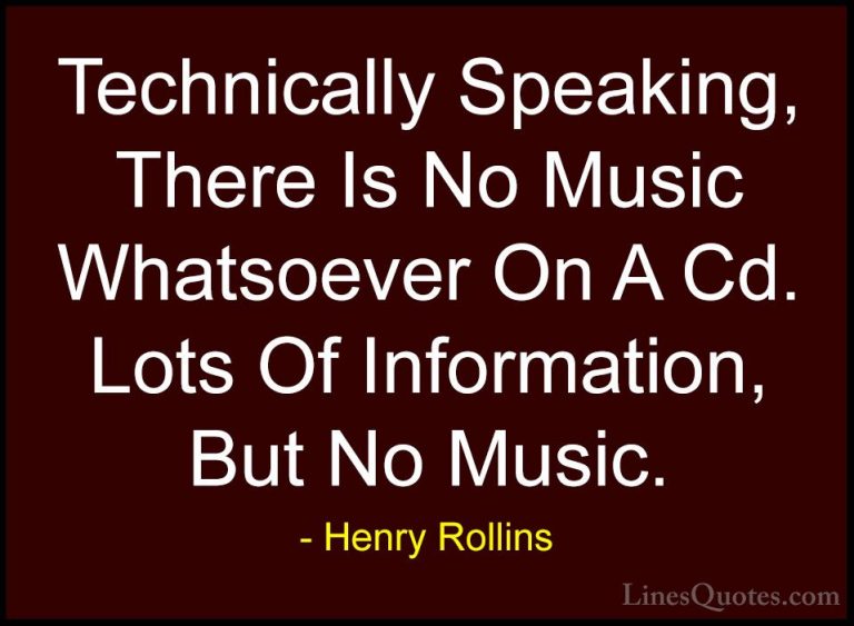 Henry Rollins Quotes (473) - Technically Speaking, There Is No Mu... - QuotesTechnically Speaking, There Is No Music Whatsoever On A Cd. Lots Of Information, But No Music.