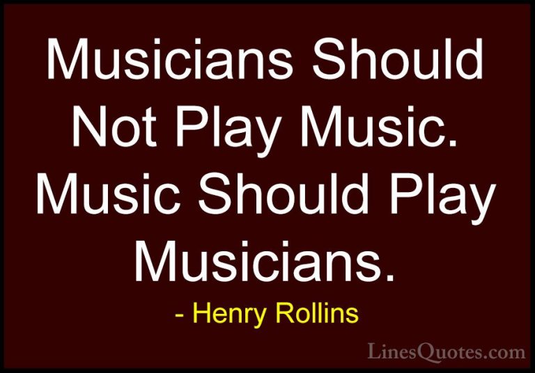Henry Rollins Quotes (56) - Musicians Should Not Play Music. Musi... - QuotesMusicians Should Not Play Music. Music Should Play Musicians.