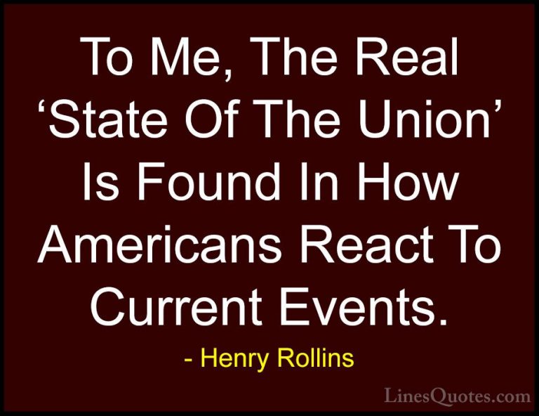 Henry Rollins Quotes (57) - To Me, The Real 'State Of The Union' ... - QuotesTo Me, The Real 'State Of The Union' Is Found In How Americans React To Current Events.