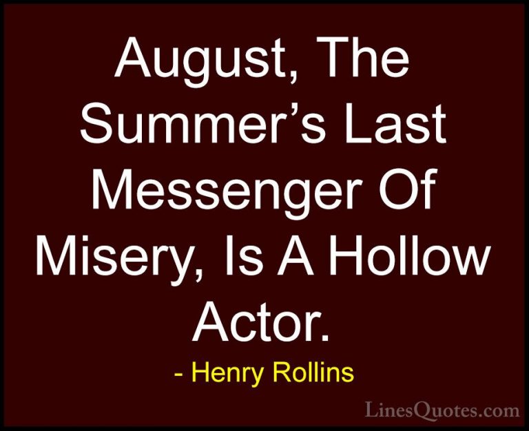 Henry Rollins Quotes (6) - August, The Summer's Last Messenger Of... - QuotesAugust, The Summer's Last Messenger Of Misery, Is A Hollow Actor.