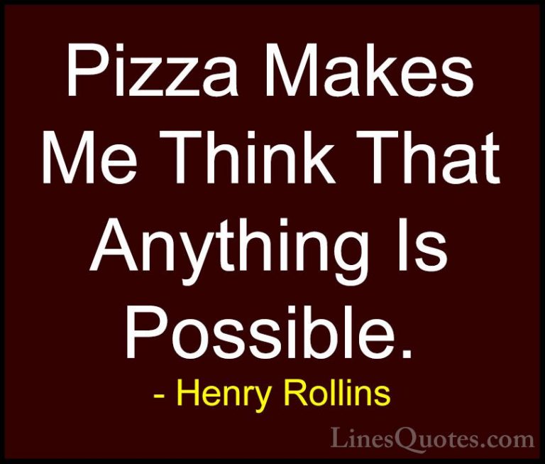 Henry Rollins Quotes (60) - Pizza Makes Me Think That Anything Is... - QuotesPizza Makes Me Think That Anything Is Possible.