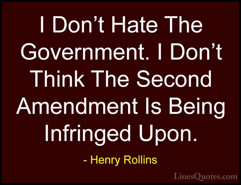 Henry Rollins Quotes (66) - I Don't Hate The Government. I Don't ... - QuotesI Don't Hate The Government. I Don't Think The Second Amendment Is Being Infringed Upon.