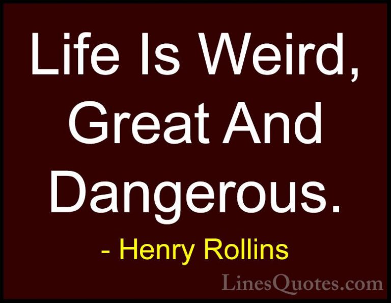 Henry Rollins Quotes (73) - Life Is Weird, Great And Dangerous.... - QuotesLife Is Weird, Great And Dangerous.