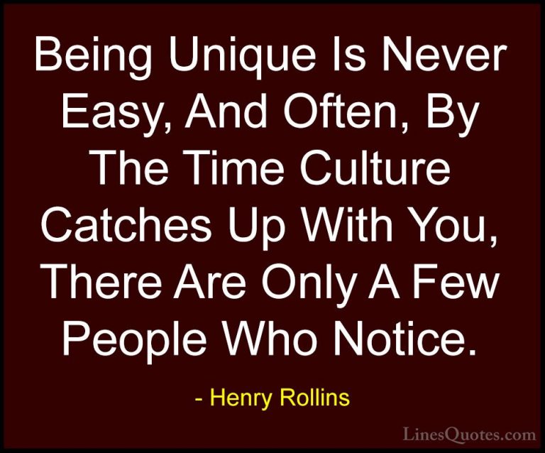 Henry Rollins Quotes (75) - Being Unique Is Never Easy, And Often... - QuotesBeing Unique Is Never Easy, And Often, By The Time Culture Catches Up With You, There Are Only A Few People Who Notice.
