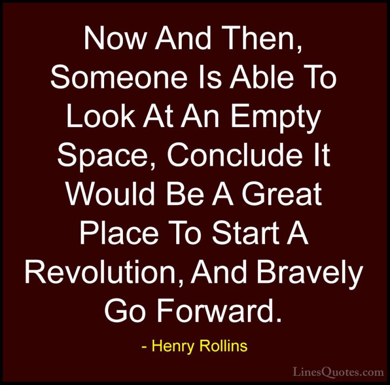 Henry Rollins Quotes (85) - Now And Then, Someone Is Able To Look... - QuotesNow And Then, Someone Is Able To Look At An Empty Space, Conclude It Would Be A Great Place To Start A Revolution, And Bravely Go Forward.