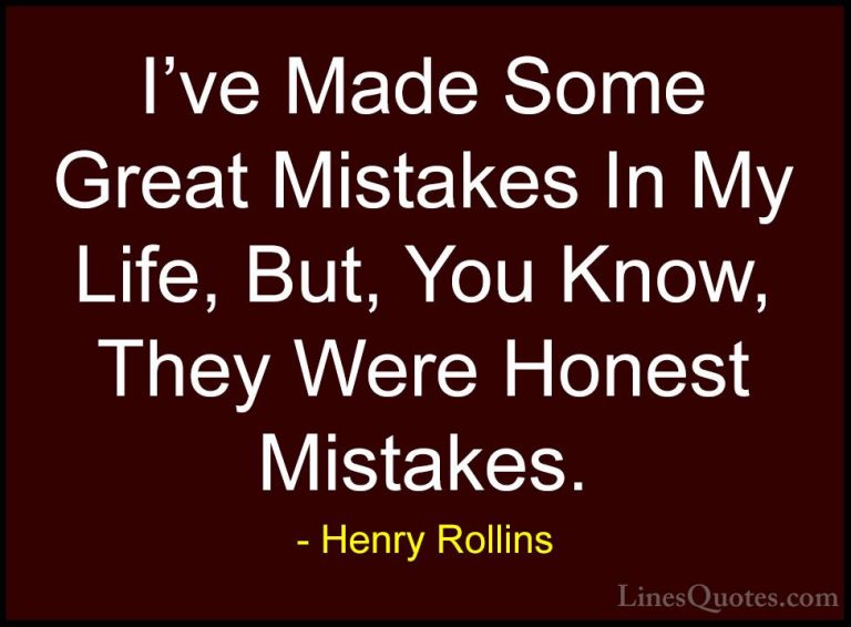Henry Rollins Quotes (89) - I've Made Some Great Mistakes In My L... - QuotesI've Made Some Great Mistakes In My Life, But, You Know, They Were Honest Mistakes.