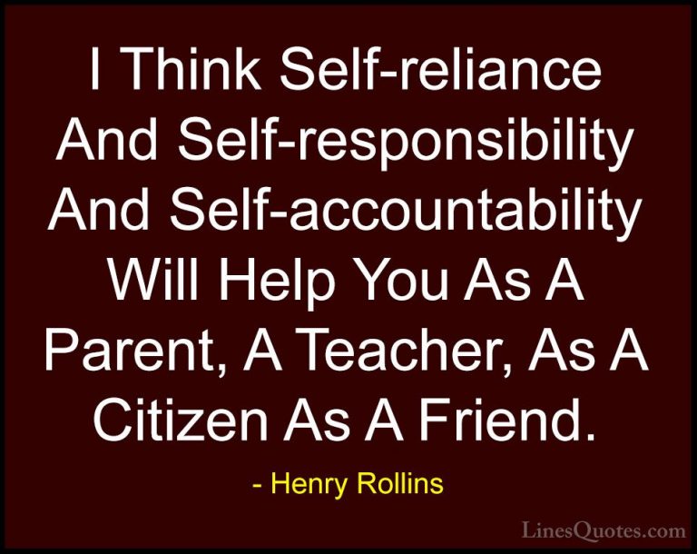 Henry Rollins Quotes (9) - I Think Self-reliance And Self-respons... - QuotesI Think Self-reliance And Self-responsibility And Self-accountability Will Help You As A Parent, A Teacher, As A Citizen As A Friend.