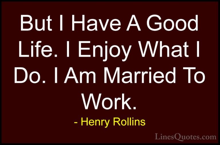 Henry Rollins Quotes (94) - But I Have A Good Life. I Enjoy What ... - QuotesBut I Have A Good Life. I Enjoy What I Do. I Am Married To Work.