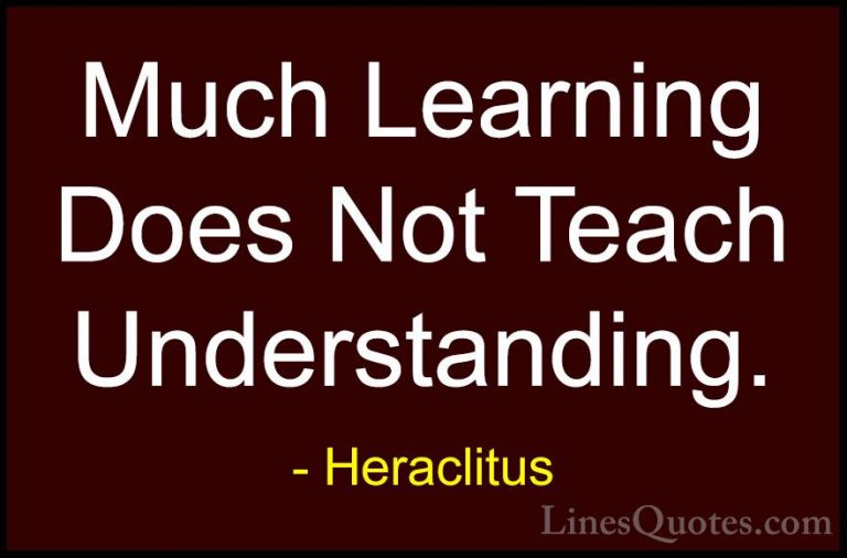 Heraclitus Quotes (11) - Much Learning Does Not Teach Understandi... - QuotesMuch Learning Does Not Teach Understanding.