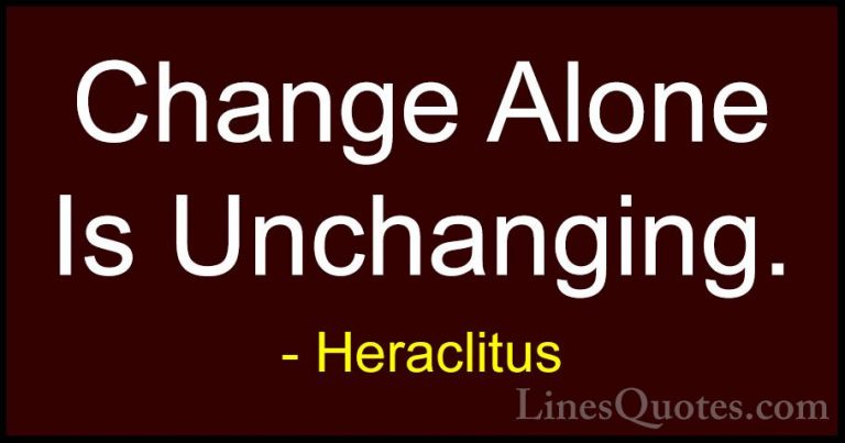 Heraclitus Quotes (16) - Change Alone Is Unchanging.... - QuotesChange Alone Is Unchanging.