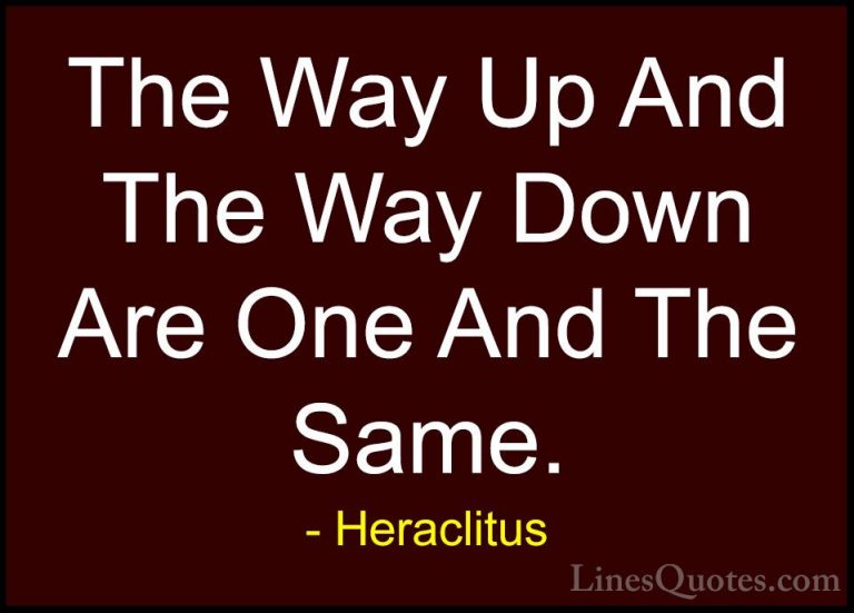 Heraclitus Quotes (20) - The Way Up And The Way Down Are One And ... - QuotesThe Way Up And The Way Down Are One And The Same.