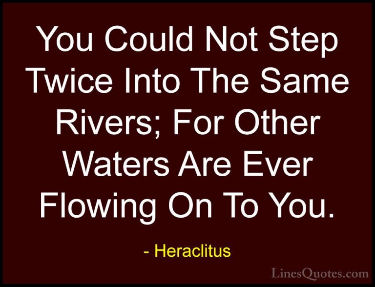 Heraclitus Quotes (22) - You Could Not Step Twice Into The Same R... - QuotesYou Could Not Step Twice Into The Same Rivers; For Other Waters Are Ever Flowing On To You.
