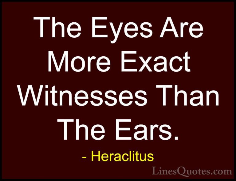 Heraclitus Quotes (23) - The Eyes Are More Exact Witnesses Than T... - QuotesThe Eyes Are More Exact Witnesses Than The Ears.