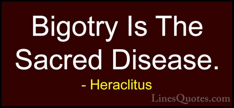 Heraclitus Quotes (26) - Bigotry Is The Sacred Disease.... - QuotesBigotry Is The Sacred Disease.