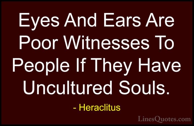 Heraclitus Quotes (28) - Eyes And Ears Are Poor Witnesses To Peop... - QuotesEyes And Ears Are Poor Witnesses To People If They Have Uncultured Souls.