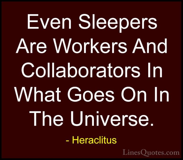 Heraclitus Quotes (33) - Even Sleepers Are Workers And Collaborat... - QuotesEven Sleepers Are Workers And Collaborators In What Goes On In The Universe.