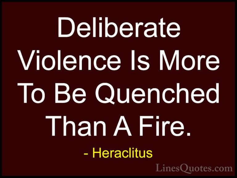 Heraclitus Quotes (35) - Deliberate Violence Is More To Be Quench... - QuotesDeliberate Violence Is More To Be Quenched Than A Fire.
