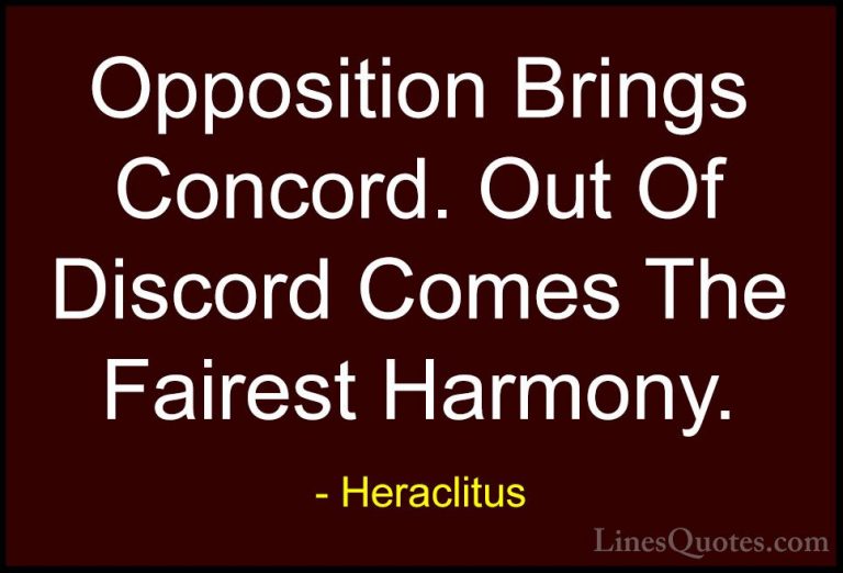 Heraclitus Quotes (5) - Opposition Brings Concord. Out Of Discord... - QuotesOpposition Brings Concord. Out Of Discord Comes The Fairest Harmony.