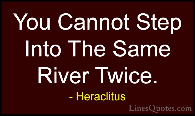 Heraclitus Quotes (6) - You Cannot Step Into The Same River Twice... - QuotesYou Cannot Step Into The Same River Twice.