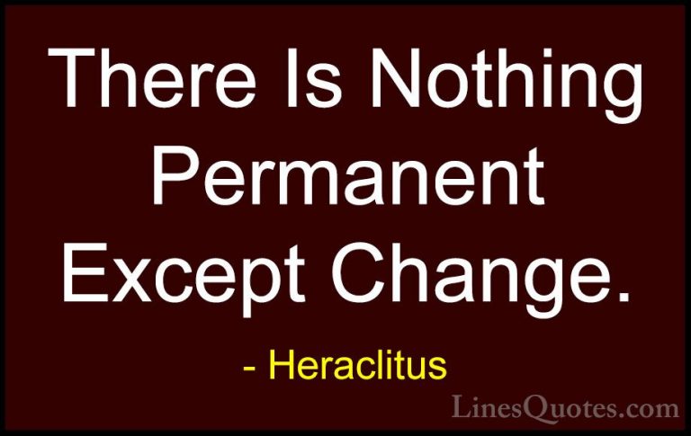 Heraclitus Quotes (7) - There Is Nothing Permanent Except Change.... - QuotesThere Is Nothing Permanent Except Change.