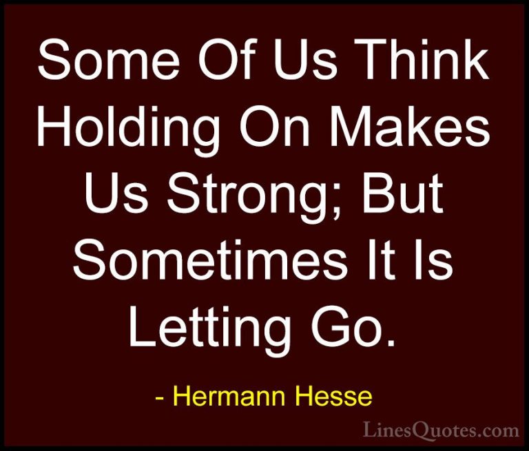 Hermann Hesse Quotes (1) - Some Of Us Think Holding On Makes Us S... - QuotesSome Of Us Think Holding On Makes Us Strong; But Sometimes It Is Letting Go.