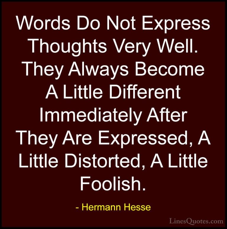 Hermann Hesse Quotes (11) - Words Do Not Express Thoughts Very We... - QuotesWords Do Not Express Thoughts Very Well. They Always Become A Little Different Immediately After They Are Expressed, A Little Distorted, A Little Foolish.
