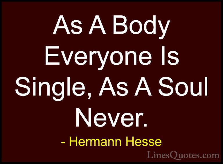 Hermann Hesse Quotes (2) - As A Body Everyone Is Single, As A Sou... - QuotesAs A Body Everyone Is Single, As A Soul Never.