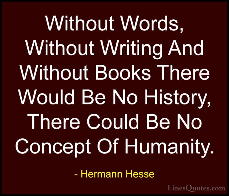 Hermann Hesse Quotes (21) - Without Words, Without Writing And Wi... - QuotesWithout Words, Without Writing And Without Books There Would Be No History, There Could Be No Concept Of Humanity.