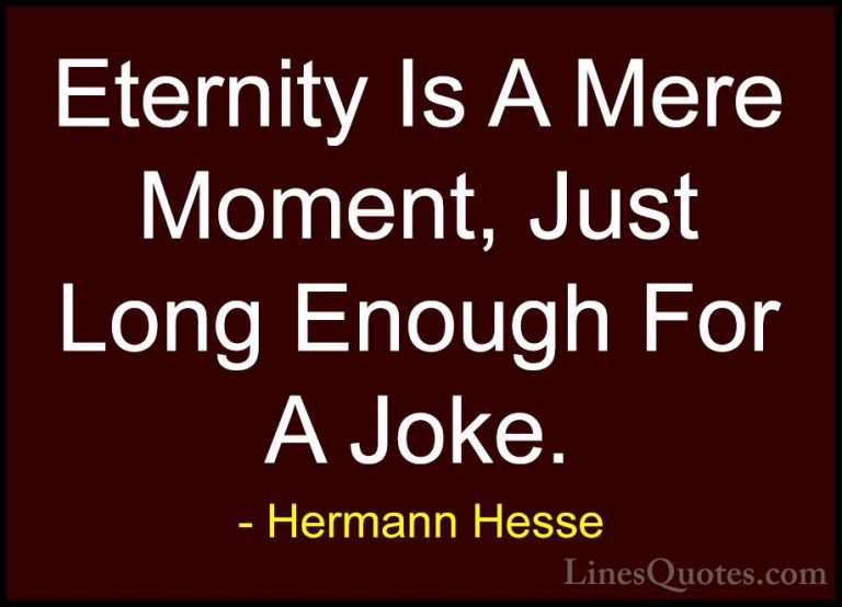 Hermann Hesse Quotes (27) - Eternity Is A Mere Moment, Just Long ... - QuotesEternity Is A Mere Moment, Just Long Enough For A Joke.