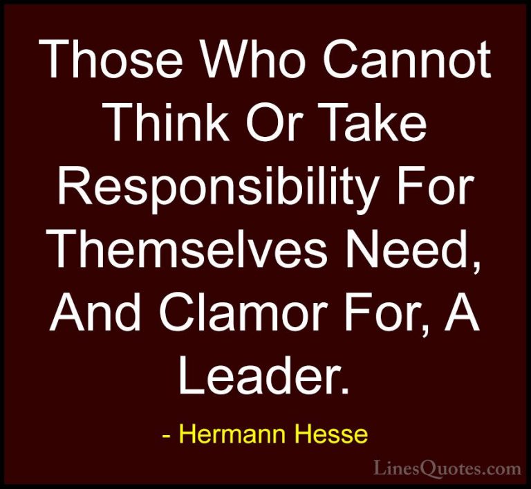 Hermann Hesse Quotes (28) - Those Who Cannot Think Or Take Respon... - QuotesThose Who Cannot Think Or Take Responsibility For Themselves Need, And Clamor For, A Leader.