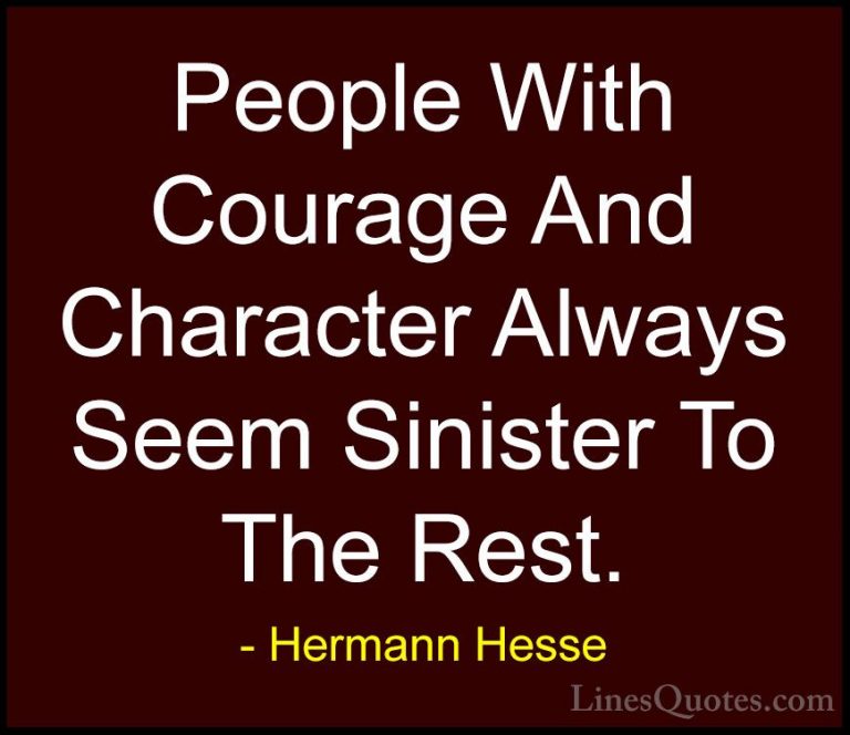 Hermann Hesse Quotes (3) - People With Courage And Character Alwa... - QuotesPeople With Courage And Character Always Seem Sinister To The Rest.