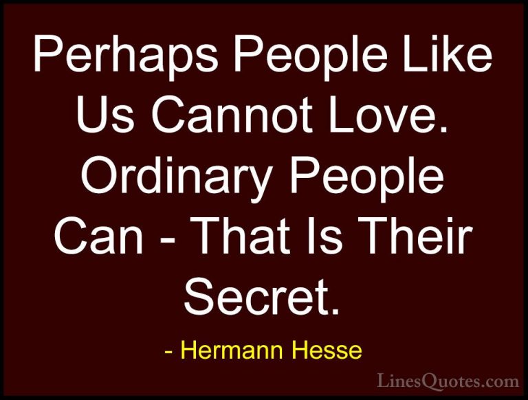Hermann Hesse Quotes (8) - Perhaps People Like Us Cannot Love. Or... - QuotesPerhaps People Like Us Cannot Love. Ordinary People Can - That Is Their Secret.