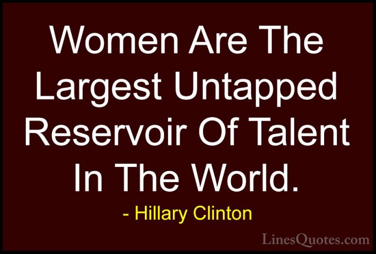 Hillary Clinton Quotes (10) - Women Are The Largest Untapped Rese... - QuotesWomen Are The Largest Untapped Reservoir Of Talent In The World.