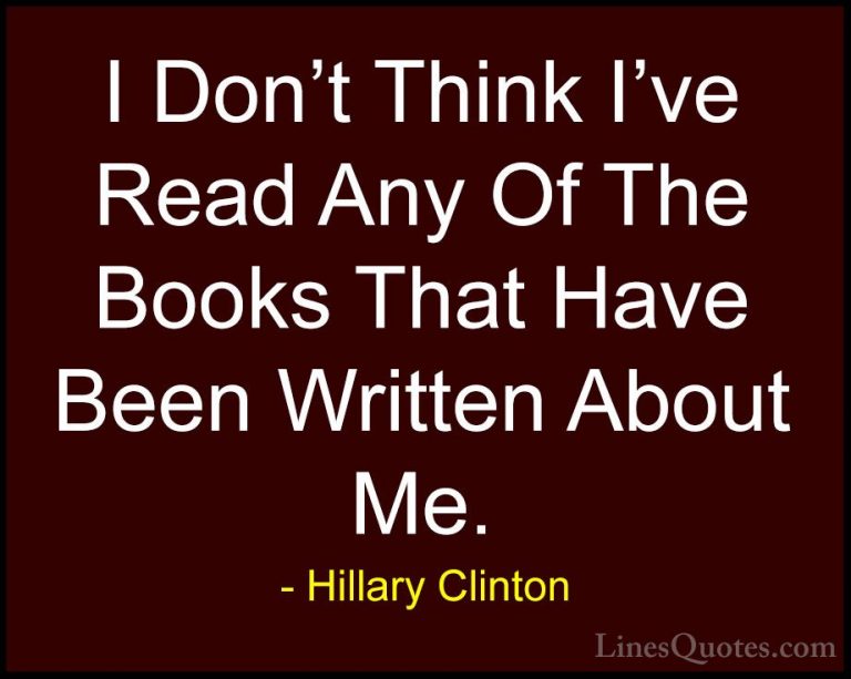 Hillary Clinton Quotes (106) - I Don't Think I've Read Any Of The... - QuotesI Don't Think I've Read Any Of The Books That Have Been Written About Me.