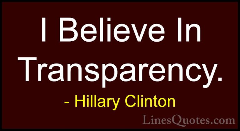 Hillary Clinton Quotes (108) - I Believe In Transparency.... - QuotesI Believe In Transparency.