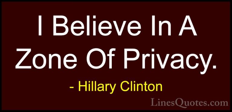Hillary Clinton Quotes (117) - I Believe In A Zone Of Privacy.... - QuotesI Believe In A Zone Of Privacy.