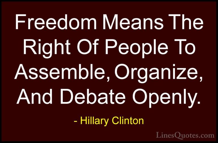 Hillary Clinton Quotes (122) - Freedom Means The Right Of People ... - QuotesFreedom Means The Right Of People To Assemble, Organize, And Debate Openly.