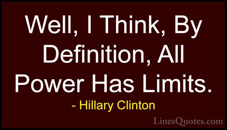 Hillary Clinton Quotes (130) - Well, I Think, By Definition, All ... - QuotesWell, I Think, By Definition, All Power Has Limits.