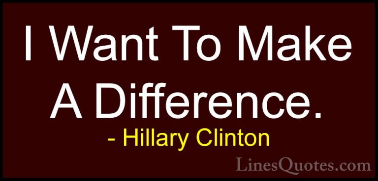 Hillary Clinton Quotes (134) - I Want To Make A Difference.... - QuotesI Want To Make A Difference.