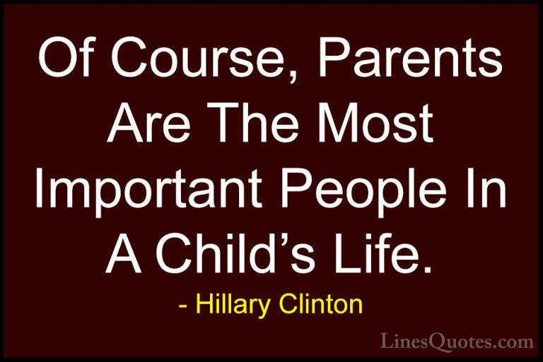 Hillary Clinton Quotes (135) - Of Course, Parents Are The Most Im... - QuotesOf Course, Parents Are The Most Important People In A Child's Life.