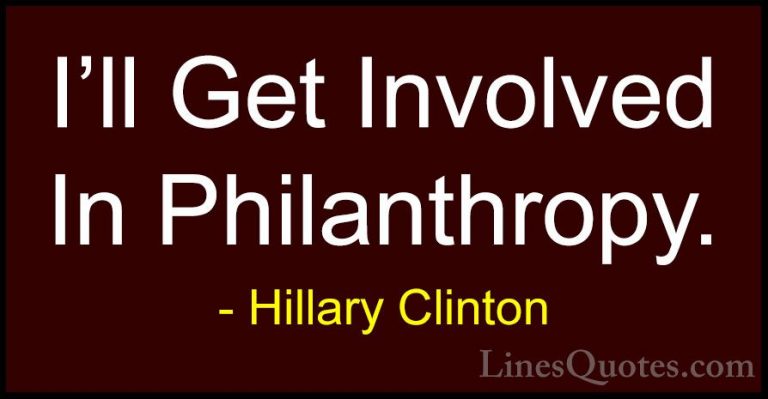 Hillary Clinton Quotes (141) - I'll Get Involved In Philanthropy.... - QuotesI'll Get Involved In Philanthropy.