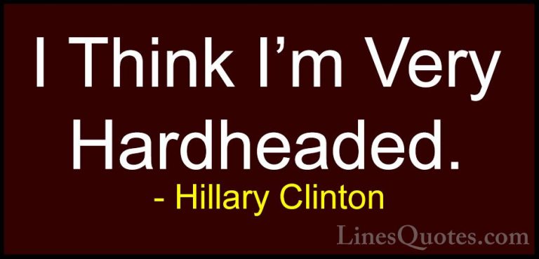 Hillary Clinton Quotes (142) - I Think I'm Very Hardheaded.... - QuotesI Think I'm Very Hardheaded.