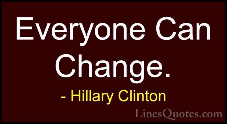 Hillary Clinton Quotes (154) - Everyone Can Change.... - QuotesEveryone Can Change.