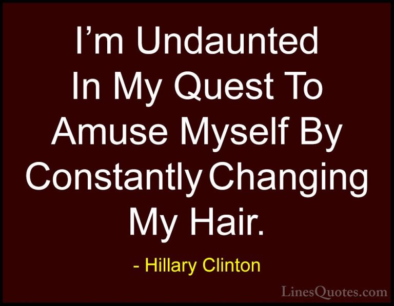 Hillary Clinton Quotes (16) - I'm Undaunted In My Quest To Amuse ... - QuotesI'm Undaunted In My Quest To Amuse Myself By Constantly Changing My Hair.