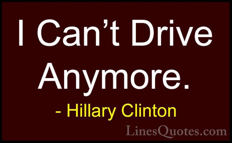 Hillary Clinton Quotes (185) - I Can't Drive Anymore.... - QuotesI Can't Drive Anymore.